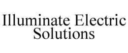 ILLUMINATE ELECTRIC SOLUTIONS trademark