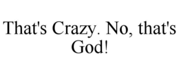 THAT'S CRAZY. NO, THAT'S GOD! trademark