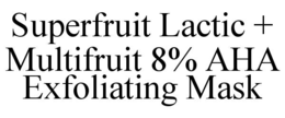 SUPERFRUIT LACTIC + MULTIFRUIT 8% AHA EXFOLIATING MASK trademark