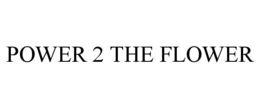 POWER 2 THE FLOWER trademark