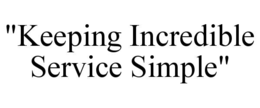 "KEEPING INCREDIBLE SERVICE SIMPLE" trademark