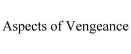 ASPECTS OF VENGEANCE trademark