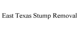 EAST TEXAS STUMP REMOVAL trademark