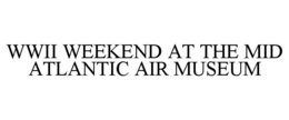 WWII WEEKEND AT THE MID ATLANTIC AIR MUSEUM trademark