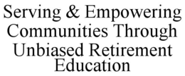 SERVING & EMPOWERING COMMUNITIES THROUGH UNBIASED RETIREMENT EDUCATION trademark