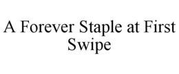 A FOREVER STAPLE AT FIRST SWIPE trademark