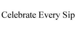 CELEBRATE EVERY SIP trademark