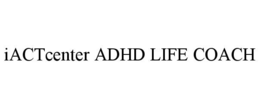 IACTCENTER ADHD LIFE COACH trademark