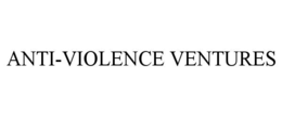 ANTI-VIOLENCE VENTURES trademark