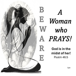 BEWARE A WOMAN WHO PRAYS! GOD IS IN THE MIDST OF HER! PSALM 46:5 TYW trademark