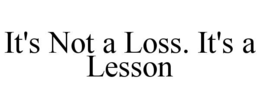 IT'S NOT A LOSS. IT'S A LESSON trademark