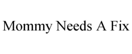 MOMMY NEEDS A FIX trademark