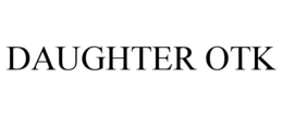 DAUGHTER OTK trademark