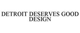 DETROIT DESERVES GOOD DESIGN trademark