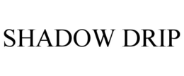 SHADOW DRIP trademark