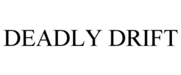 DEADLY DRIFT trademark