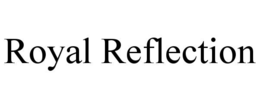 ROYAL REFLECTION trademark