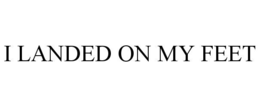 I LANDED ON MY FEET trademark