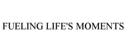 FUELING LIFE'S MOMENTS trademark
