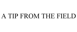 A TIP FROM THE FIELD trademark