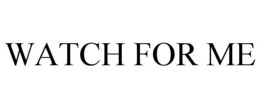 WATCH FOR ME trademark