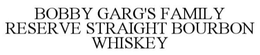 BOBBY GARG'S FAMILY RESERVE STRAIGHT BOURBON WHISKEY trademark