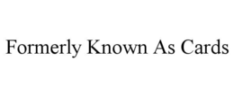 FORMERLY KNOWN AS CARDS trademark