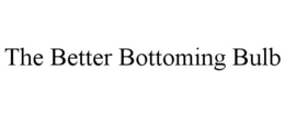 THE BETTER BOTTOMING BULB trademark