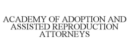 ACADEMY OF ADOPTION AND ASSISTED REPRODUCTION ATTORNEYS trademark