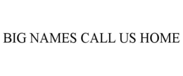 BIG NAMES CALL US HOME trademark