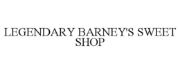 LEGENDARY BARNEY'S SWEET SHOP trademark