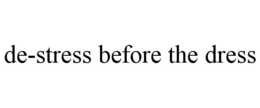 DE-STRESS BEFORE THE DRESS trademark