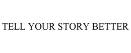 TELL YOUR STORY BETTER trademark