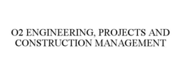 O2 ENGINEERING, PROJECTS AND CONSTRUCTION MANAGEMENT trademark