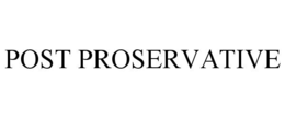 POST PROSERVATIVE trademark