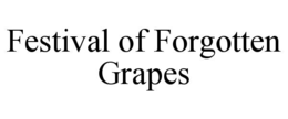 FESTIVAL OF FORGOTTEN GRAPES trademark