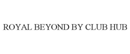ROYAL BEYOND BY CLUB HUB trademark