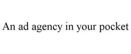 AN AD AGENCY IN YOUR POCKET trademark