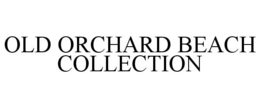 OLD ORCHARD BEACH COLLECTION trademark