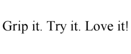GRIP IT. TRY IT. LOVE IT! trademark