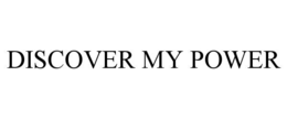DISCOVER MY POWER trademark