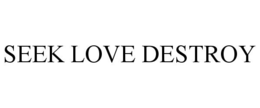 SEEK LOVE DESTROY trademark