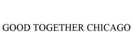 GOOD TOGETHER CHICAGO trademark