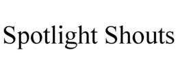 SPOTLIGHT SHOUTS trademark