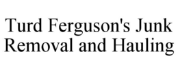 TURD FERGUSON'S JUNK REMOVAL AND HAULING trademark