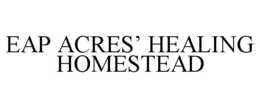 EAP ACRES’ HEALING HOMESTEAD trademark