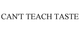 CAN'T TEACH TASTE trademark