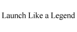 LAUNCH LIKE A LEGEND trademark