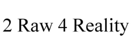 2 RAW 4 REALITY trademark