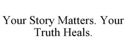 YOUR STORY MATTERS. YOUR TRUTH HEALS. trademark